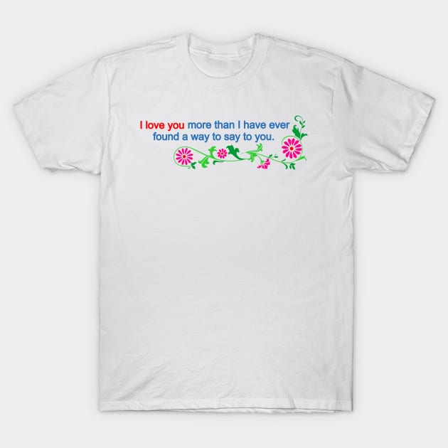 I love you more than i have ever found a way to say T-Shirt by Korvus78